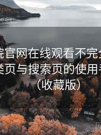 樱花影院官网在线观看不完全体验说明：分类页与搜索页的使用手感对比（收藏版）