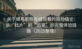 关于蜂鸟影院在线观看的简短结论：从“找片”到“追更”的完整体验链路（2025整理）