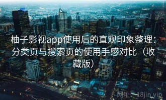 柚子影视app使用后的直观印象整理：分类页与搜索页的使用手感对比（收藏版）