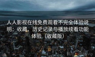 人人影视在线免费观看不完全体验说明：收藏、历史记录与播放续看功能体验（收藏版）