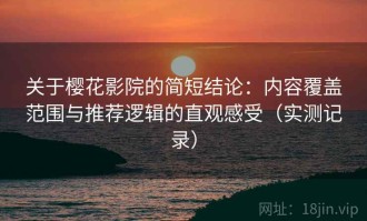 关于樱花影院的简短结论：内容覆盖范围与推荐逻辑的直观感受（实测记录）