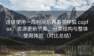 连续使用一段时间后再看茶杯狐 cupfox：资源更新节奏、分类结构与整体使用体验（对比总结）