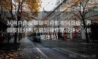 从用户角度聊聊可可影视网页版：界面按钮分布与最短操作路径速记（长期体验）