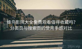 蜂鸟影院大全免费观看值得收藏吗？分类页与搜索页的使用手感对比