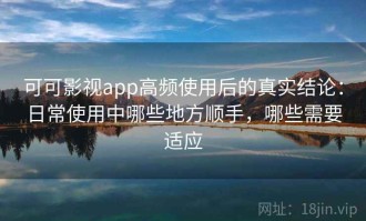 可可影视app高频使用后的真实结论：日常使用中哪些地方顺手，哪些需要适应