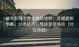 蜂鸟影院不完全体验说明：资源更新节奏、分类结构与整体使用体验（对比总结）