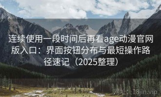 连续使用一段时间后再看age动漫官网版入口：界面按钮分布与最短操作路径速记（2025整理）