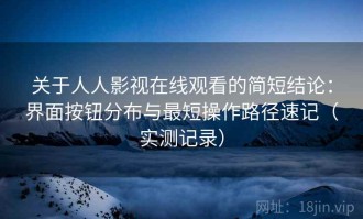 关于人人影视在线观看的简短结论：界面按钮分布与最短操作路径速记（实测记录）